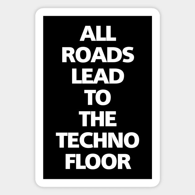 ALL ROADS LEAD TO THE TECHNO FLOOR Magnet by shirts.for.passions